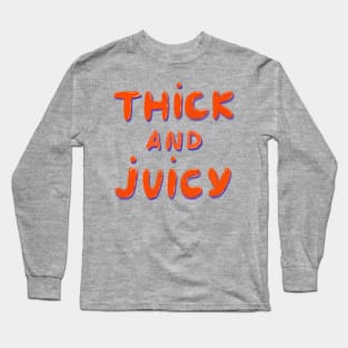 Thick & Juicy! Long Sleeve T-Shirt